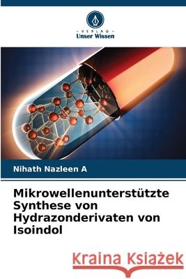 Mikrowellenunterst?tzte Synthese von Hydrazonderivaten von Isoindol Nihath Nazleen A 9786207787357 Verlag Unser Wissen - książka