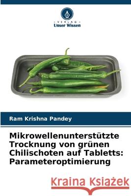 Mikrowellenunterst?tzte Trocknung von gr?nen Chilischoten auf Tabletts: Parameteroptimierung Ram Krishna Pandey 9786209282294 Verlag Unser Wissen - książka