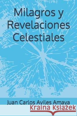Milagros y Revelaciones Celestiales Juan Carlos Aviles Amaya 9798425392497 Independently Published - książka
