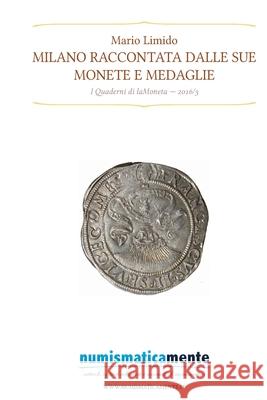 Milano raccontata dalle sue monete e medaglie - Quaderni di laMoneta 2016/3 Mario Limido 9781540524614 Createspace Independent Publishing Platform - książka