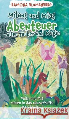 Milans und Mias Abenteuer voller Zauber und Magie: Milan und Mia reisen in das zauberhafte Märchenland Blumenberg, Ramona 9783991300694 Novum Premium - książka