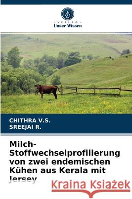 Milch-Stoffwechselprofilierung von zwei endemischen Kühen aus Kerala mit Jersey Chithra V S, Sreejai R 9786203344448 Verlag Unser Wissen - książka