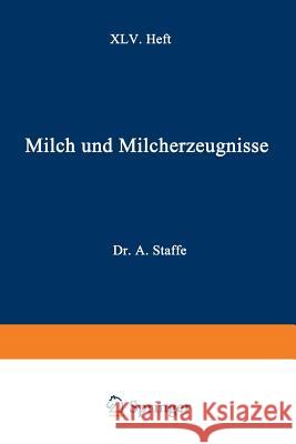 Milch Und Milcherzeugnisse: XLV. Heft Staffe, Adolf 9783709151594 Springer - książka