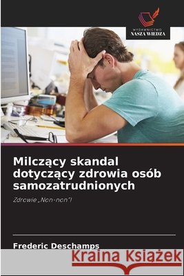 Milczacy skandal dotyczacy zdrowia osób samozatrudnionych Deschamps, Frederic 9786209531859 Wydawnictwo Nasza Wiedza - książka
