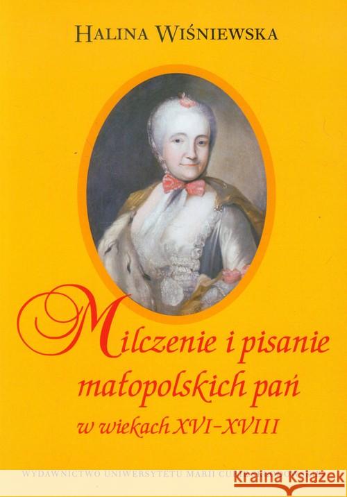 Milczenie i pisanie małopol. pań w w. XVIXVIII Wiśniewska Halina 9788377843765 UMCS - książka