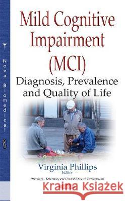 Mild Cognitive Impairment (MCI): Diagnosis, Prevalence & Quality of Life Virginia Phillips 9781536118216 Nova Science Publishers Inc - książka