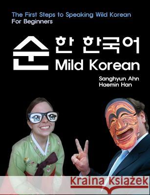 Mild Korean: The First Steps to Speak Wild Korean Sanghyun Ahn Haemin Han Jo-Anna Lynch 9781511814218 Createspace - książka