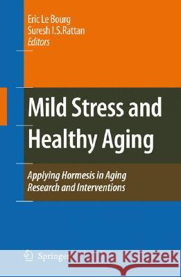 Mild Stress and Healthy Aging: Applying Hormesis in Aging Research and Interventions Le Bourg, Eric 9781402068683 Not Avail - książka