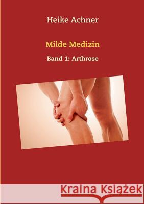 Milde Medizin: Band 1: Arthrose Heike Achner 9783746099873 Books on Demand - książka
