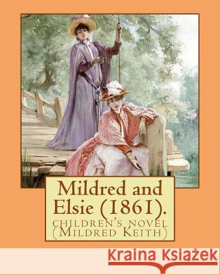 Mildred and Elsie (1861). By: Martha Finley: children's novel (Mildred Keith) Finley, Martha 9781541248717 Createspace Independent Publishing Platform - książka
