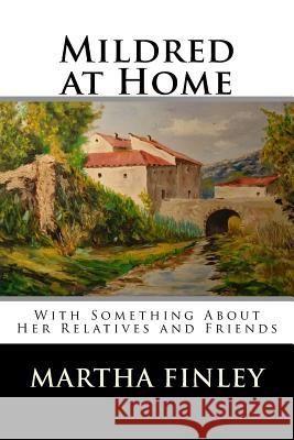 Mildred at Home: With Something About Her Relatives and Friends Martha Finley 9781515358169 Createspace - książka