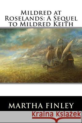 Mildred at Roselands: A Sequel to Mildred Keith Martha Finley 9781515357209 Createspace - książka