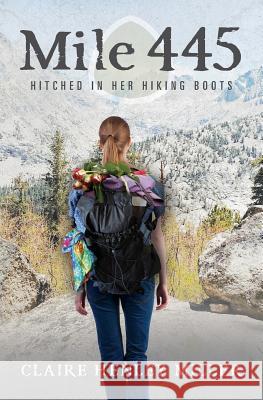 Mile 445: Hitched in Her Hiking Boots Claire Henley Miller 9781530854066 Createspace Independent Publishing Platform - książka