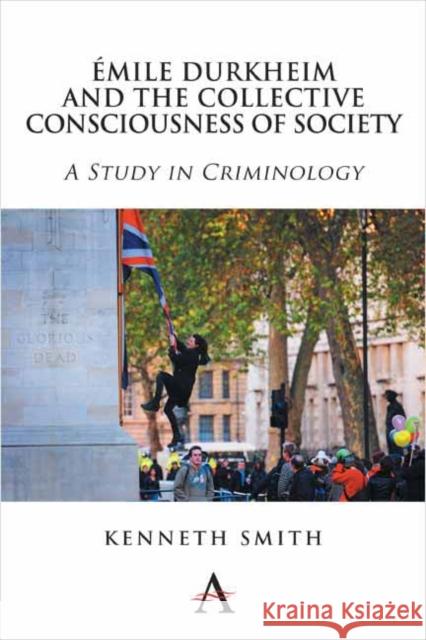 Émile Durkheim and the Collective Consciousness of Society: A Study in Criminology Smith, Kenneth 9781783082285 Anthem Press - książka