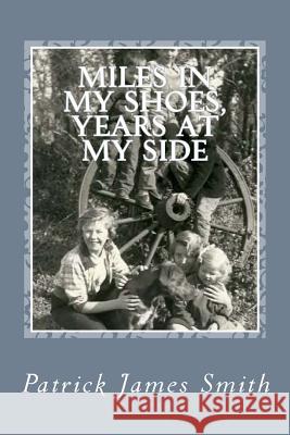 Miles in My Shoes, Years at My Side Patrick James Smith 9781540681300 Createspace Independent Publishing Platform - książka