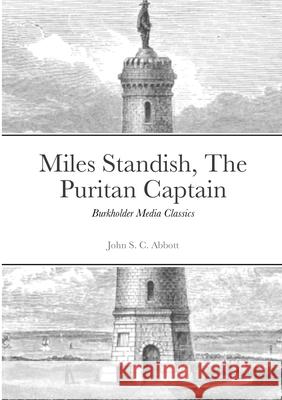 Miles Standish, The Puritan Captain: Burkholder Media Classics John S C Abbot 9781300837749 Lulu.com - książka