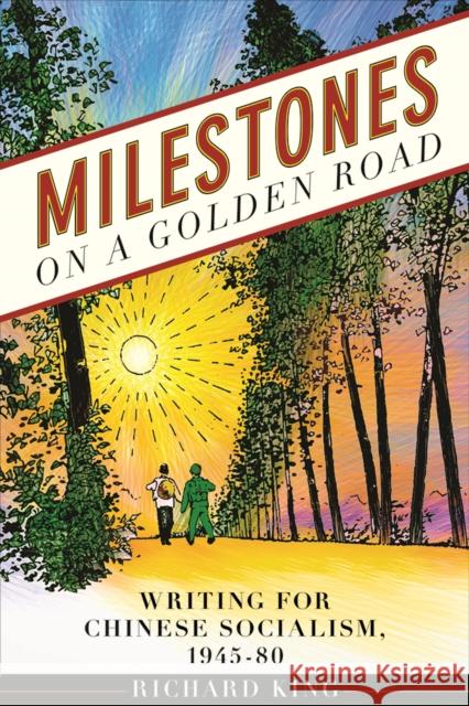 Milestones on a Golden Road: Writing for Chinese Socialism, 1945-80 King, Richard 9780774823722 UBC Press - książka