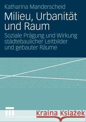 Milieu, Urbanität Und Raum: Soziale Prägung Und Wirkung Städtebaulicher Leitbilder Und Gebauter Räume Manderscheid, Katharina 9783531143903 Vs Verlag F R Sozialwissenschaften - książka