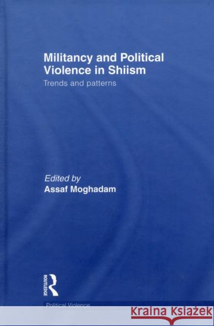 Militancy and Political Violence in Shiism: Trends and Patterns Moghadam, Assaf 9780415619929 Routledge - książka