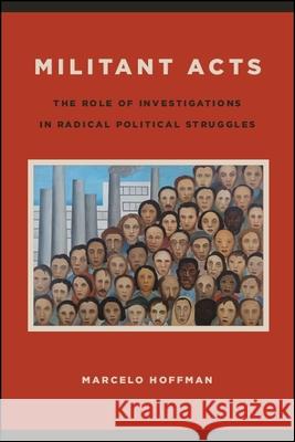 Militant Acts: The Role of Investigations in Radical Political Struggles Marcelo Hoffman 9781438472614 State University of New York Press - książka