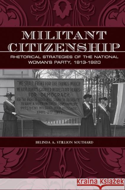 Militant Citizenship: Rhetorical Strategies of the National Woman's Party, 1913-1920 Stillion Southard, Belinda A. 9781603442817 Texas A&M University Press - książka