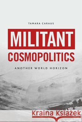Militant Cosmopolitics: Another World Horizon Tamara (Researcher at the Centre of Philosophy, University of Lisbon.) Caraus 9781399507905 Edinburgh University Press - książka
