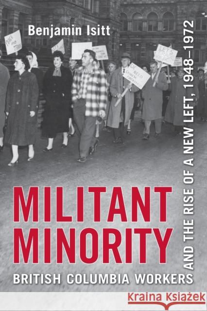 Militant Minority: British Columbia Workers and the Rise of a New Left, 1948-1972 Isitt, Benjamin 9781442611054 University of Toronto Press - książka