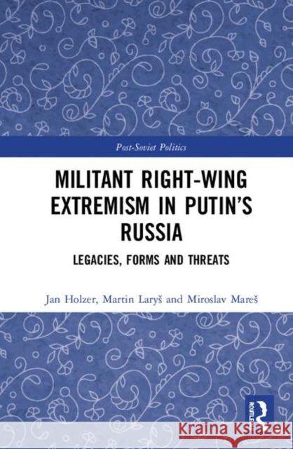 Militant Right-Wing Extremism in Putin's Russia: Legacies, Forms and Threats Jan Holzer Martin Larys Miroslav Mares 9781138592513 Routledge - książka