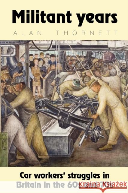 Militant Years: Car Workers' Struggles in Britain in the 60s and 70s Thornett, Alan 9780902869738 IMG Publications - książka