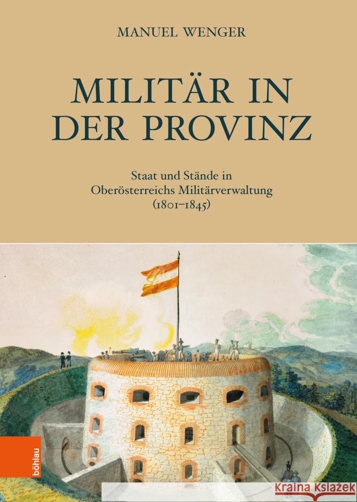 Militar in Der Provinz: Staat Und Stande in Oberosterreichs Militarverwaltung (1801-1845) Manuel Wenger 9783205222347 Bohlau Verlag - książka