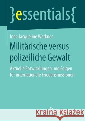 Militärische Versus Polizeiliche Gewalt: Aktuelle Entwicklungen Und Folgen Für Internationale Friedensmissionen Ines-Jacqueline Werkner 9783658178307 Springer vs - książka