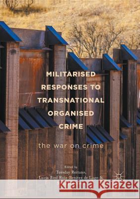 Militarised Responses to Transnational Organised Crime: The War on Crime Reitano, Tuesday 9783319861951 Palgrave MacMillan - książka