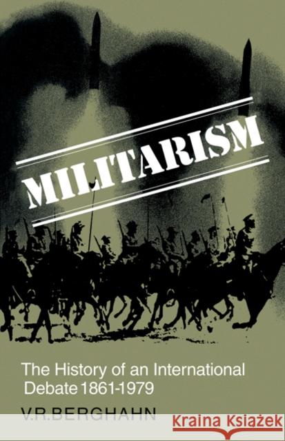 Militarism: The History of an International Debate 1861-1979 Berghahn, Volker R. 9780521269056 Cambridge University Press - książka