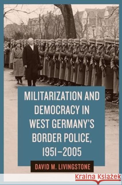 Militarization and Democracy in West Germany's Border Police, 1951-2005 David M. Livingstone 9781640141513 Camden House (NY) - książka