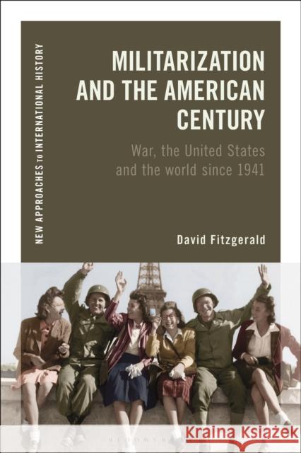 Militarization and the American Century: War, the United States and the World Since 1941 David Fitzgerald Thomas Zeiler 9781350102224 Bloomsbury Academic - książka