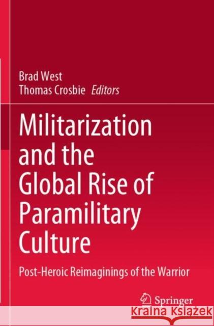 Militarization and the Global Rise of Paramilitary Culture: Post-Heroic Reimaginings of the Warrior West, Brad 9789811655906 Springer Nature Singapore - książka