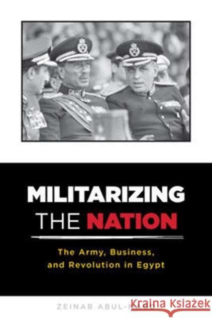 Militarizing the Nation: The Army, Business, and Revolution in Egypt Abul–magd, Zeinab 9780231170628 John Wiley & Sons - książka