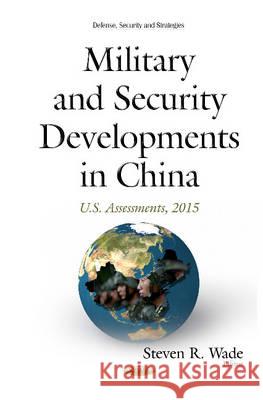 Military & Security Developments in China: U.S. Assessments, 2015 Steven R Wade 9781634834445 Nova Science Publishers Inc - książka