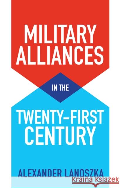 Military Alliances in the Twenty-First Century Alexander Lanoszka 9781509545575 John Wiley and Sons Ltd - książka