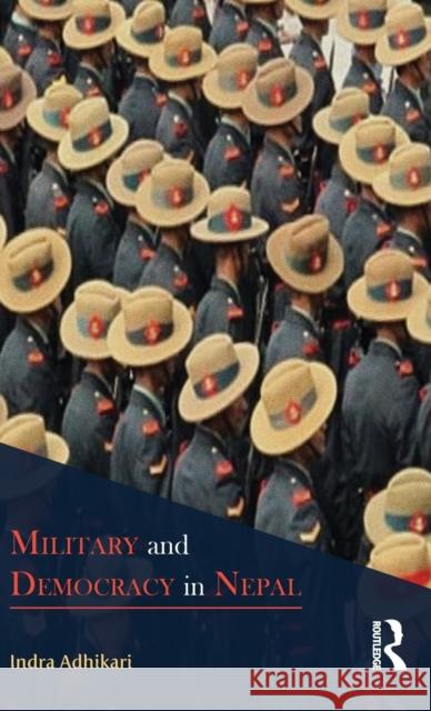 Military and Democracy in Nepal Indra Adhikari 9781138821255 Routledge India - książka