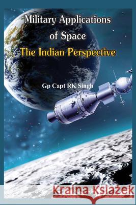 Military Application of Space: The Indian Perspectives Singh, R. K. 9789384464196 Vij Books India - książka