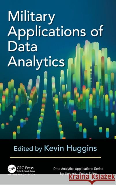 Military Applications of Data Analytics Kevin Huggins 9781498799768 Auerbach Publications - książka