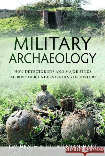 Military Archaeology: How Detectorists and Major Finds Improve our Understanding of History Julian Evan-Hart 9781399023238 Pen & Sword Books Ltd - książka