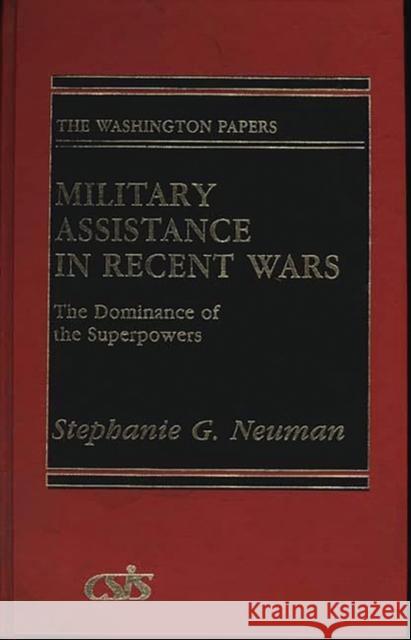Military Assistance in Recent Wars: The Dominance of the Superpowers Neuman, Stephanie G. 9780275922191 Praeger Publishers - książka