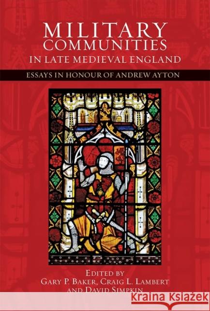 Military Communities in Late Medieval England: Essays in Honour of Andrew Ayton Gary P. Baker Craig L. Lambert David Simpkin 9781783272983 Boydell Press - książka