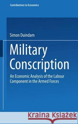 Military Conscription: An Economic Analysis of the Labour Component in the Armed Forces Simon Duindam S. Duindam 9783790812039 Physica-Verlag - książka