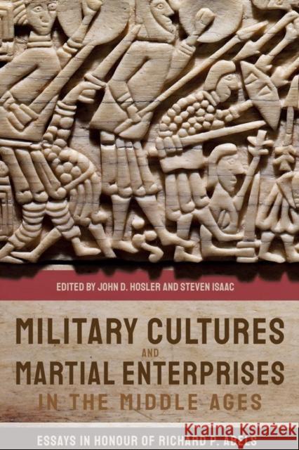 Military Cultures and Martial Enterprises in the Middle Ages: Essays in Honour of Richard P. Abels John D. Hosler Steven Isaac 9781783275335 Boydell Press - książka