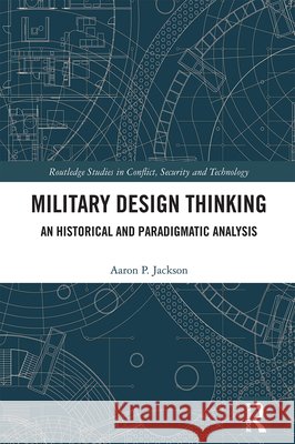 Military Design Thinking: An Historical and Paradigmatic Analysis Aaron P. Jackson 9781032183183 Taylor & Francis Ltd - książka