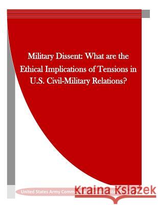 Military Dissent: What are the Ethical Implications of Tensions in U.S. Civil-Military Relations? Penny Hill Press Inc 9781523455256 Createspace Independent Publishing Platform - książka