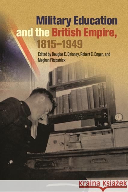 Military Education and the British Empire, 1815-1949 Douglas E. Delaney Robert C. Engen Meghan Fitzpatrick 9780774837545 UBC Press - książka